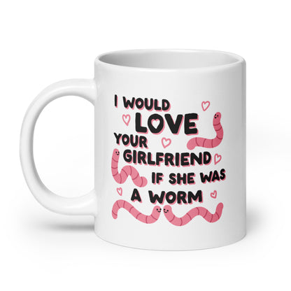 I Would Love Your Girlfriend If She Was A Worm Mug