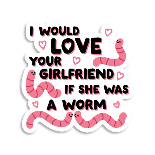 I Would Love Your Girlfriend If She Was A Worm Sticker