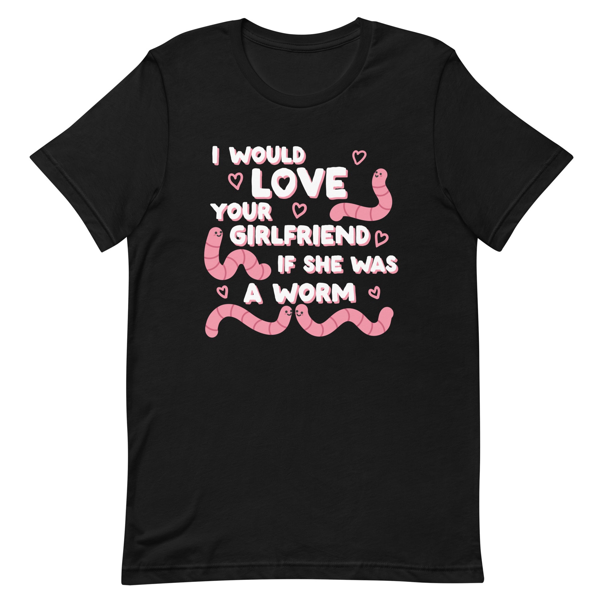 A black crewneck t-shirt featuring text that reads "I would love your girlfriend if she was a worm". Cute cartoon worms and hearts surround the text.