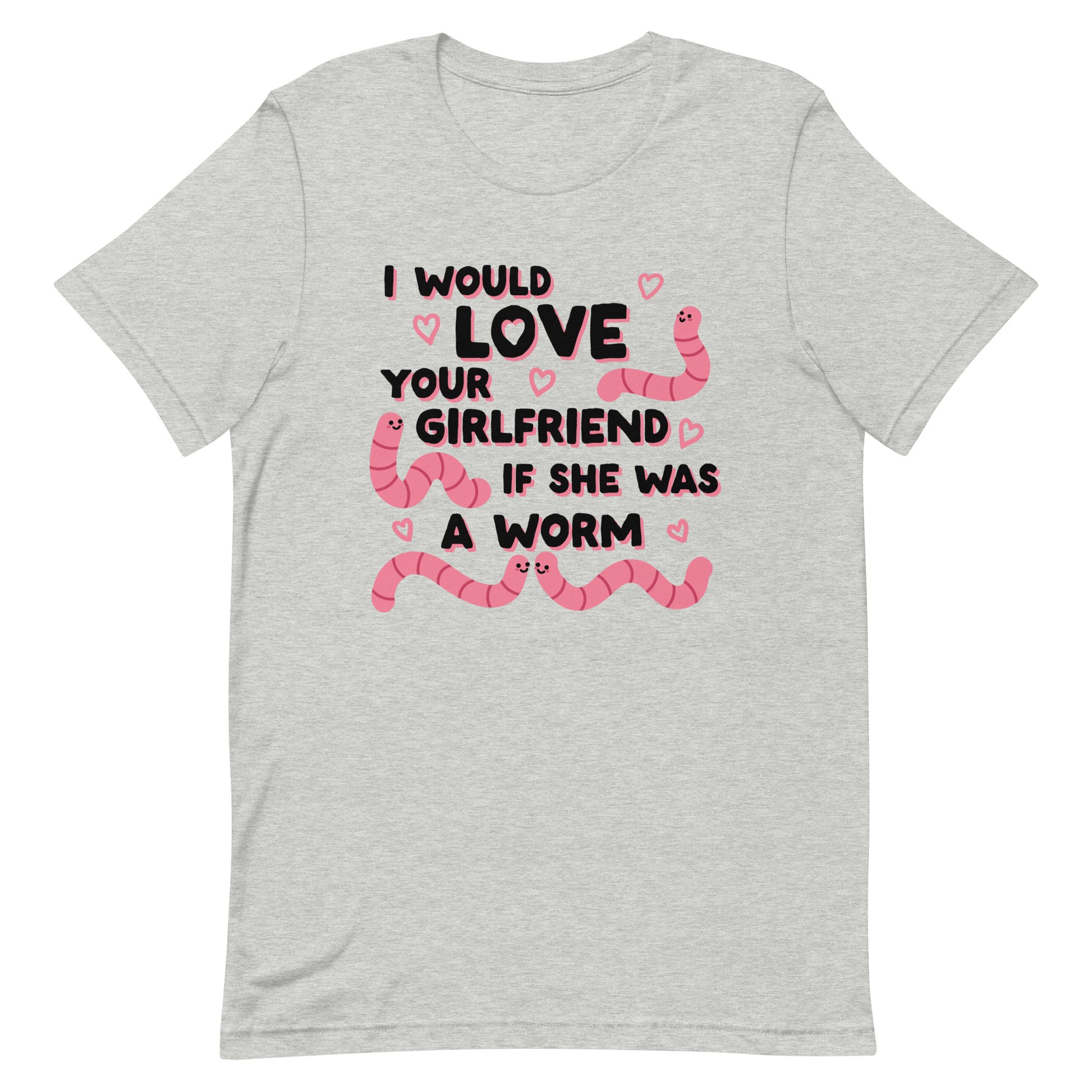 A grey crewneck t-shirt featuring text that reads "I would love your girlfriend if she was a worm". Cute cartoon worms and hearts surround the text.