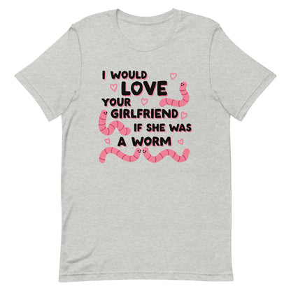 A grey crewneck t-shirt featuring text that reads "I would love your girlfriend if she was a worm". Cute cartoon worms and hearts surround the text.