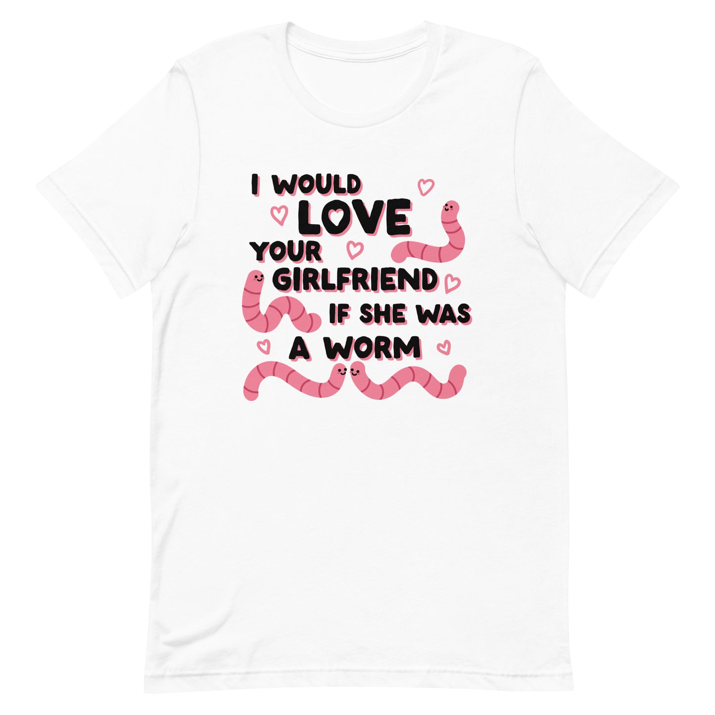 A white crewneck t-shirt featuring text that reads "I would love your girlfriend if she was a worm". Cute cartoon worms and hearts surround the text.