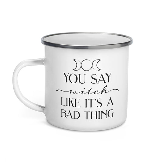 You Say Witch Like It's A Bad Thing Enamel Mug