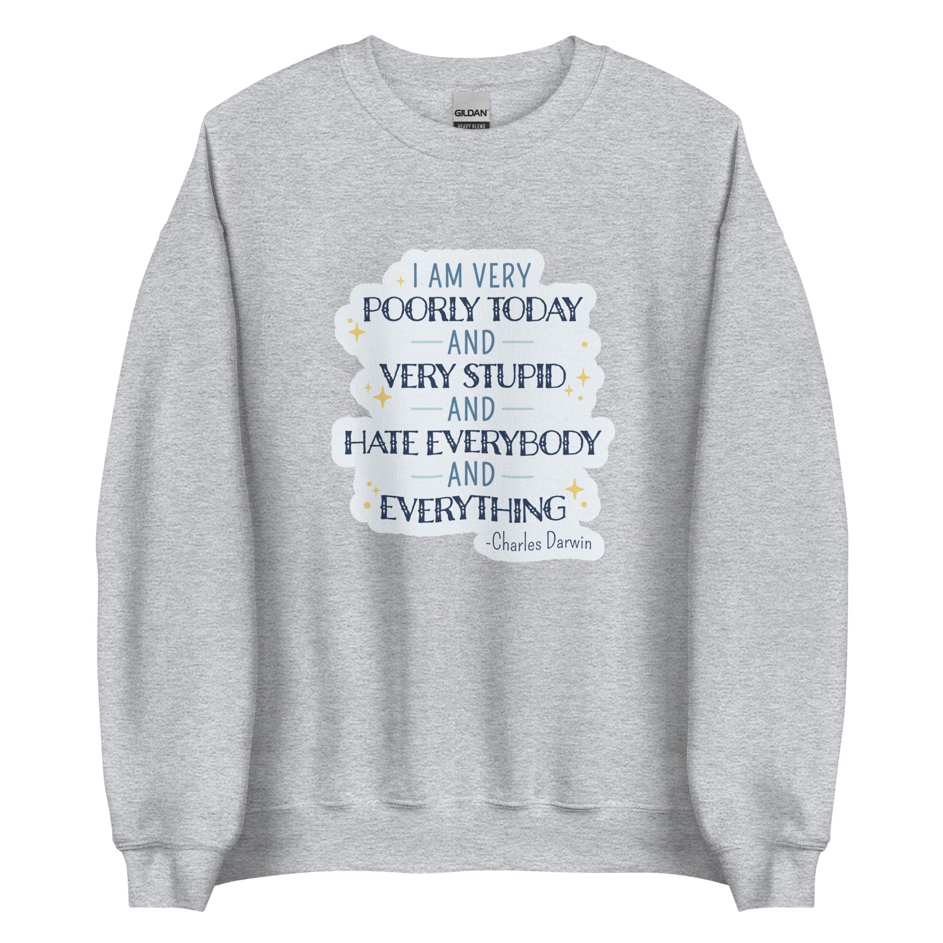 A light grey crewneck sweatshirt featuring a stylized quote from Charles Darwin in white and blue text. The quote reads "I am very poorly today and very stupid and hate everybody and everything."