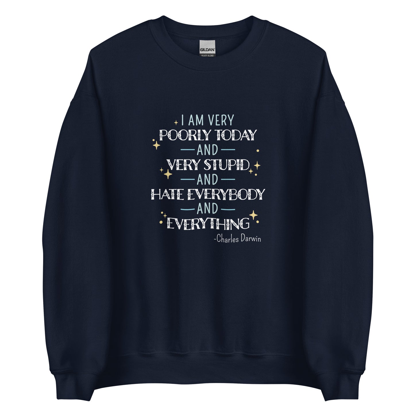A navy crewneck sweatshirt featuring a stylized quote from Charles Darwin in white and blue text. The quote reads "I am very poorly today and very stupid and hate everybody and everything."