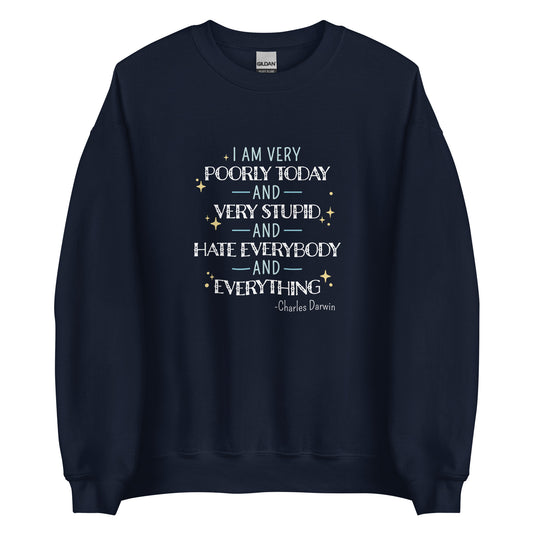 A navy crewneck sweatshirt featuring a stylized quote from Charles Darwin in white and blue text. The quote reads "I am very poorly today and very stupid and hate everybody and everything."