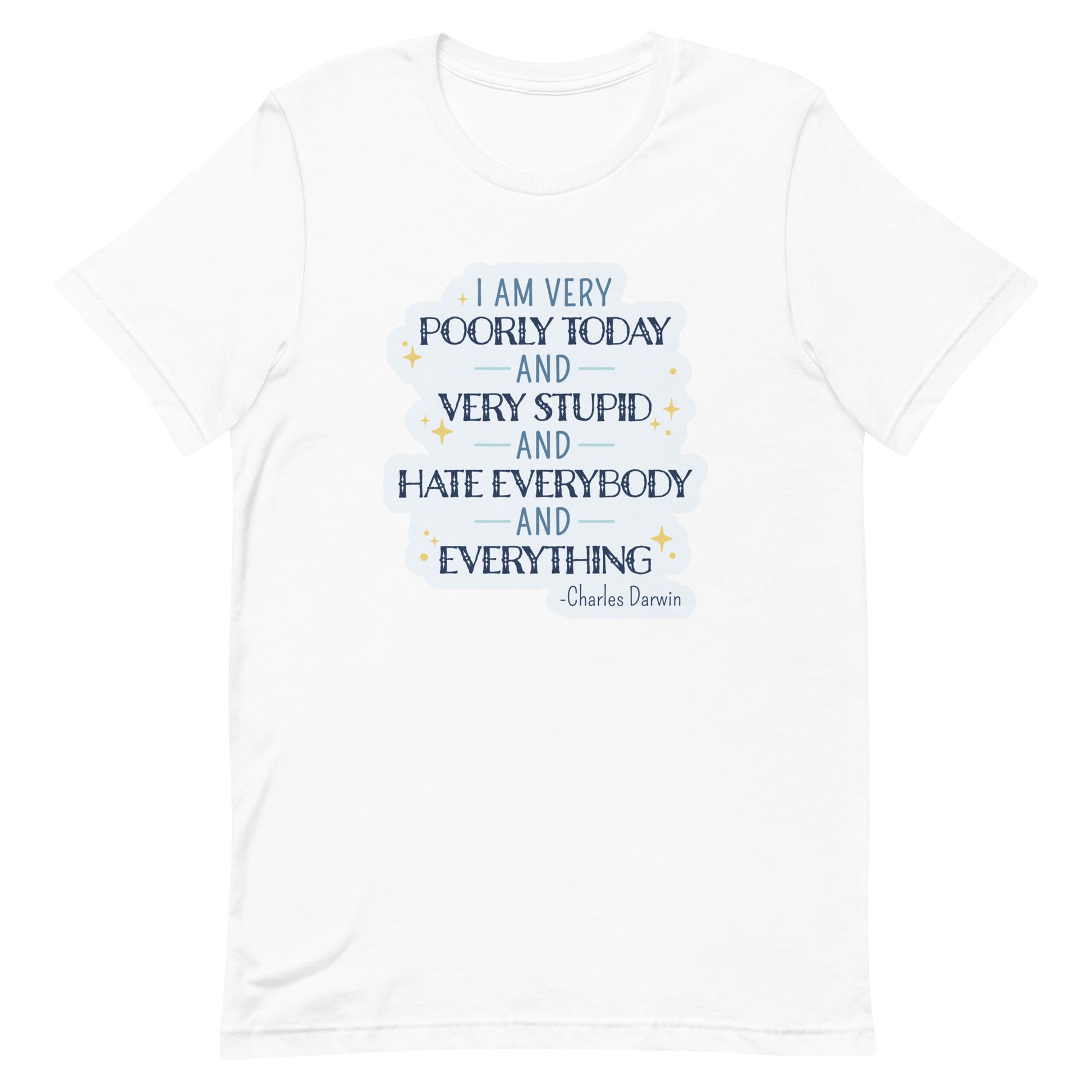 A white crewneck t-shirt featuring a quote from Charles Darwin in blue text. The quote reads "I am very poorly today and very stupid and hate everybody and everything".