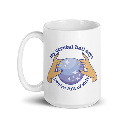 A white 15 ounce ceramic mug with a picture of hands on a crystal ball and text reading "My crystal ball says you're full of shit"