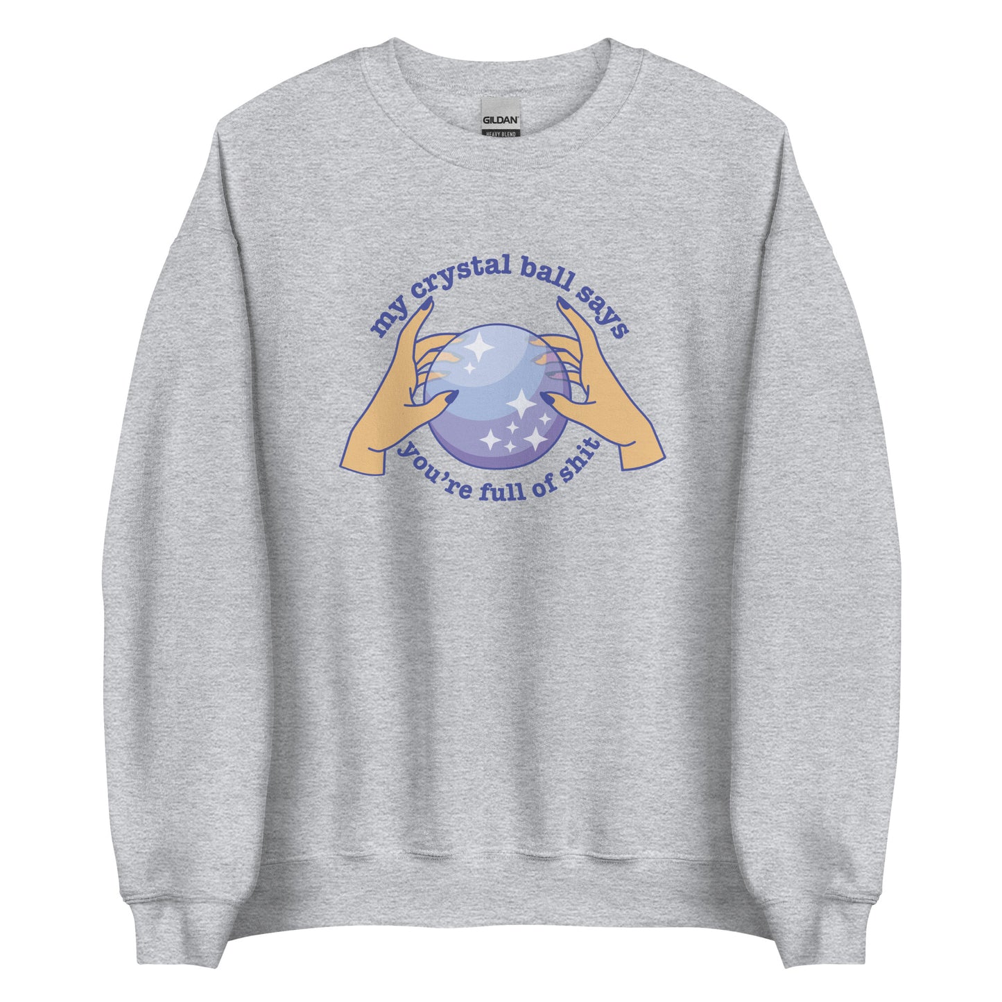 A light grey crewneck sweatshirt with a picture of hands on a crystal ball and text reading "My crystal ball says you're full of shit"