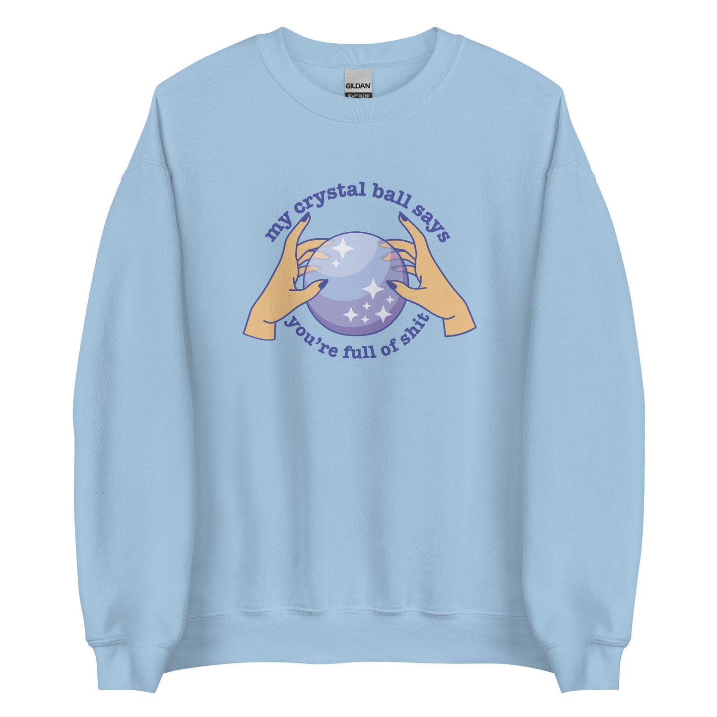 A light blue crewneck sweatshirt with a picture of hands on a crystal ball and text reading "My crystal ball says you're full of shit"