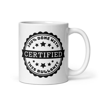 A white 11 oz ceramic coffee mug featuring an official-looking stamp that reads "Certified 100% Done with this bullshit"
