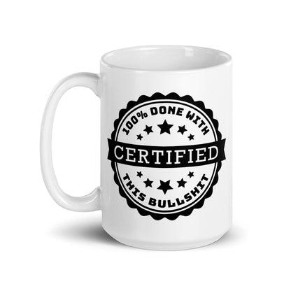 A white 15 oz ceramic coffee mug featuring an official-looking stamp that reads "Certified 100% Done with this bullshit"