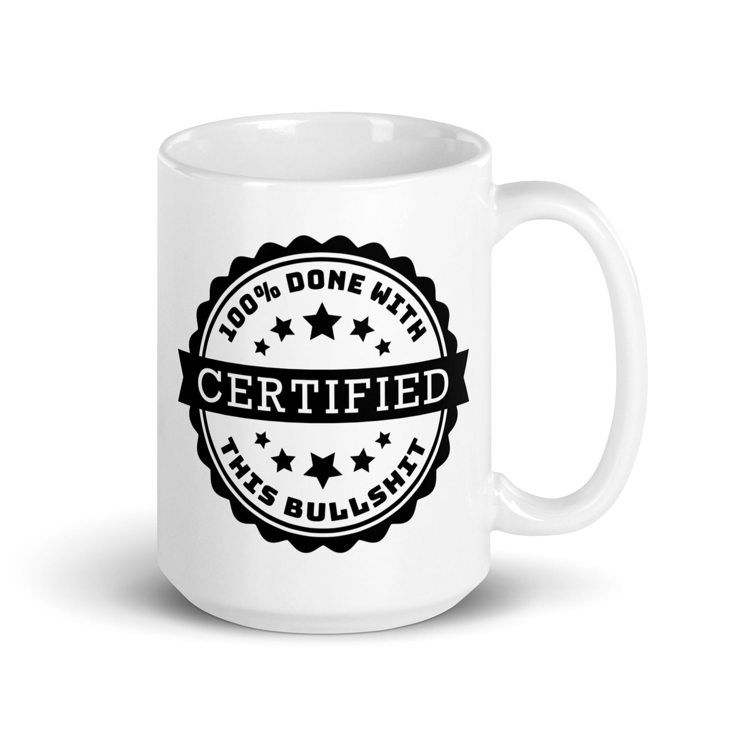 A white 15 oz ceramic coffee mug featuring an official-looking stamp that reads "Certified 100% Done with this bullshit"