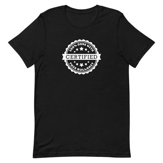 A black crewneck t-shirt featuring an official-looking seal which reads "CERTIFIED 100% done with this bullshit"