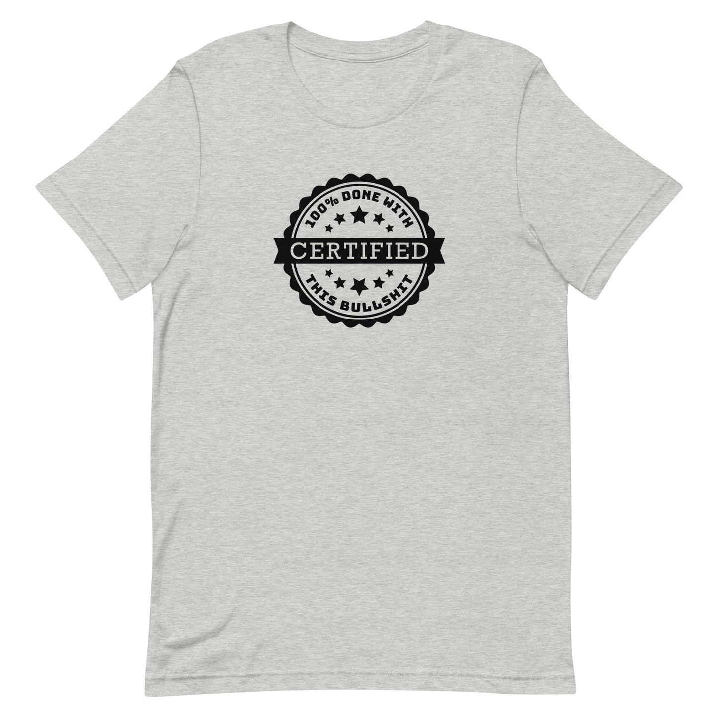 A grey crewneck t-shirt featuring an official-looking seal which reads "CERTIFIED 100% done with this bullshit"