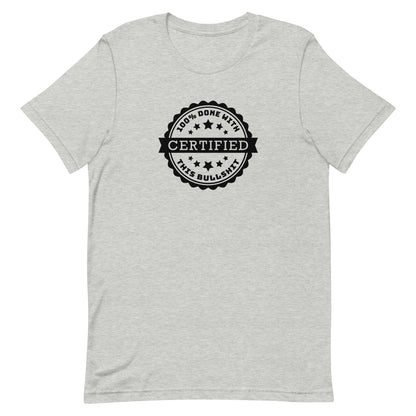 A grey crewneck t-shirt featuring an official-looking seal which reads "CERTIFIED 100% done with this bullshit"