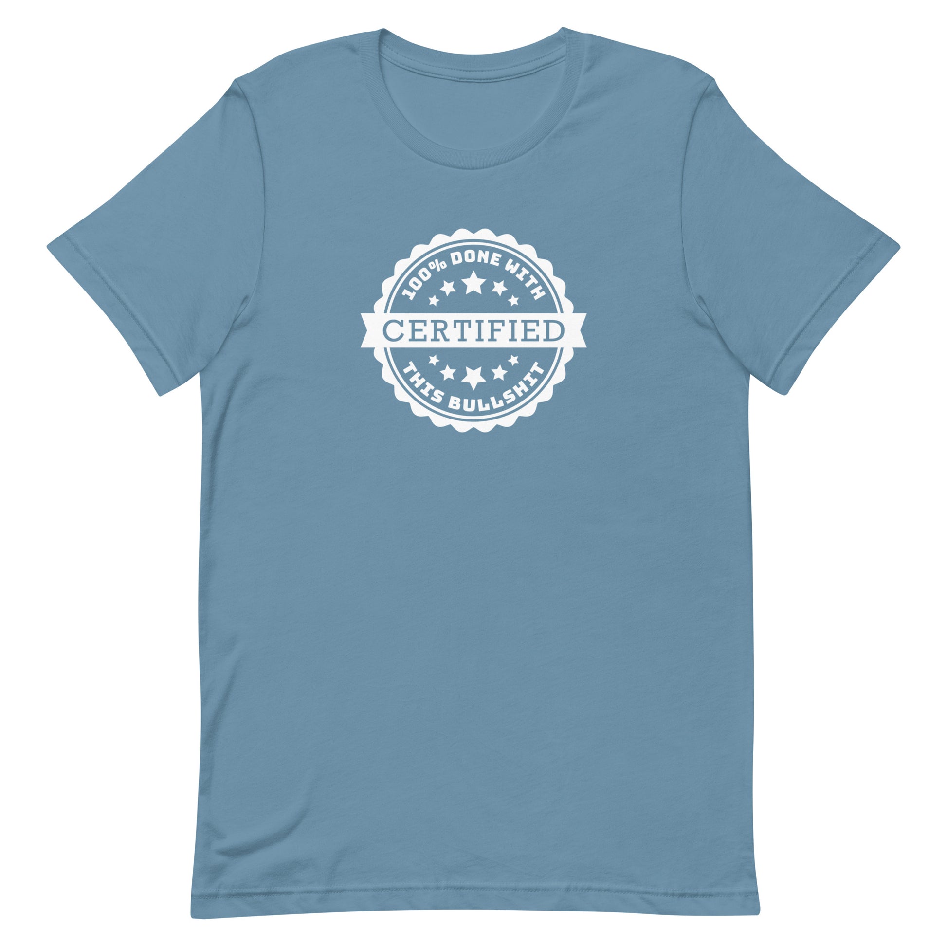 A blue crewneck t-shirt featuring an official-looking seal which reads "CERTIFIED 100% done with this bullshit"