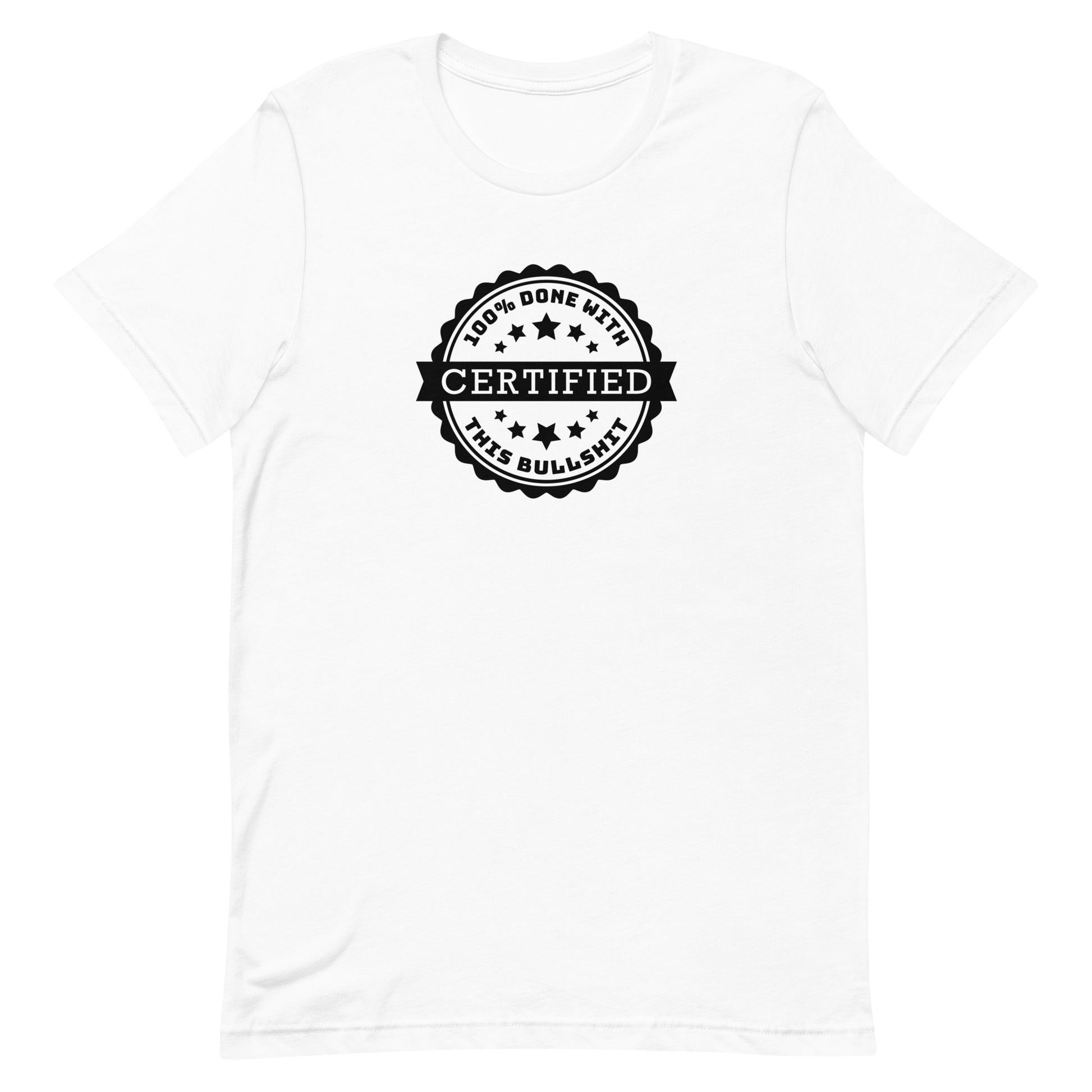 A white crewneck t-shirt featuring an official-looking seal which reads "CERTIFIED 100% done with this bullshit"