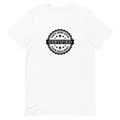 A white crewneck t-shirt featuring an official-looking seal which reads "CERTIFIED 100% done with this bullshit"