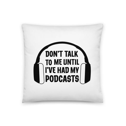 18 inch by 18 inch pillow with image of headphones and text reading "Don't talk to me until I've had my podcasts"