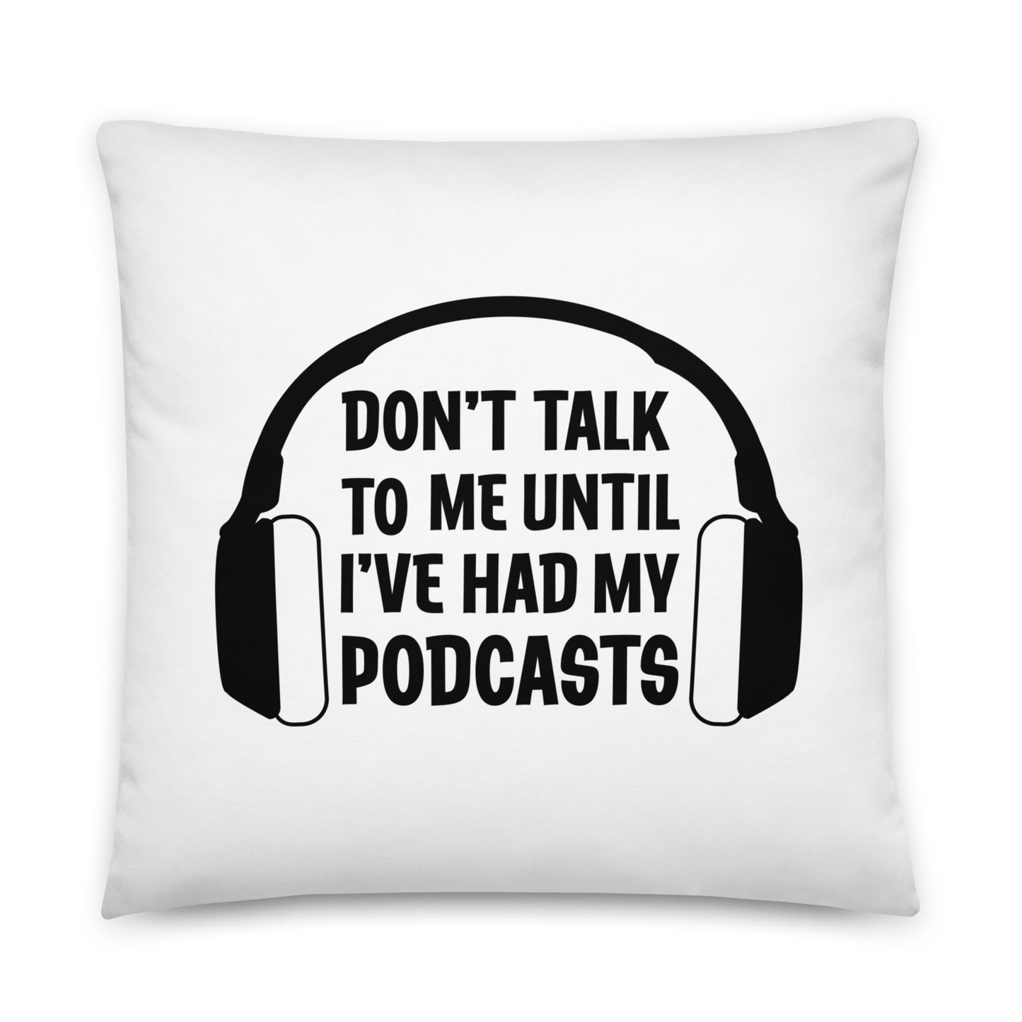 22 inch by 22 inch pillow with image of headphones and text reading "Don't talk to me until I've had my podcasts"