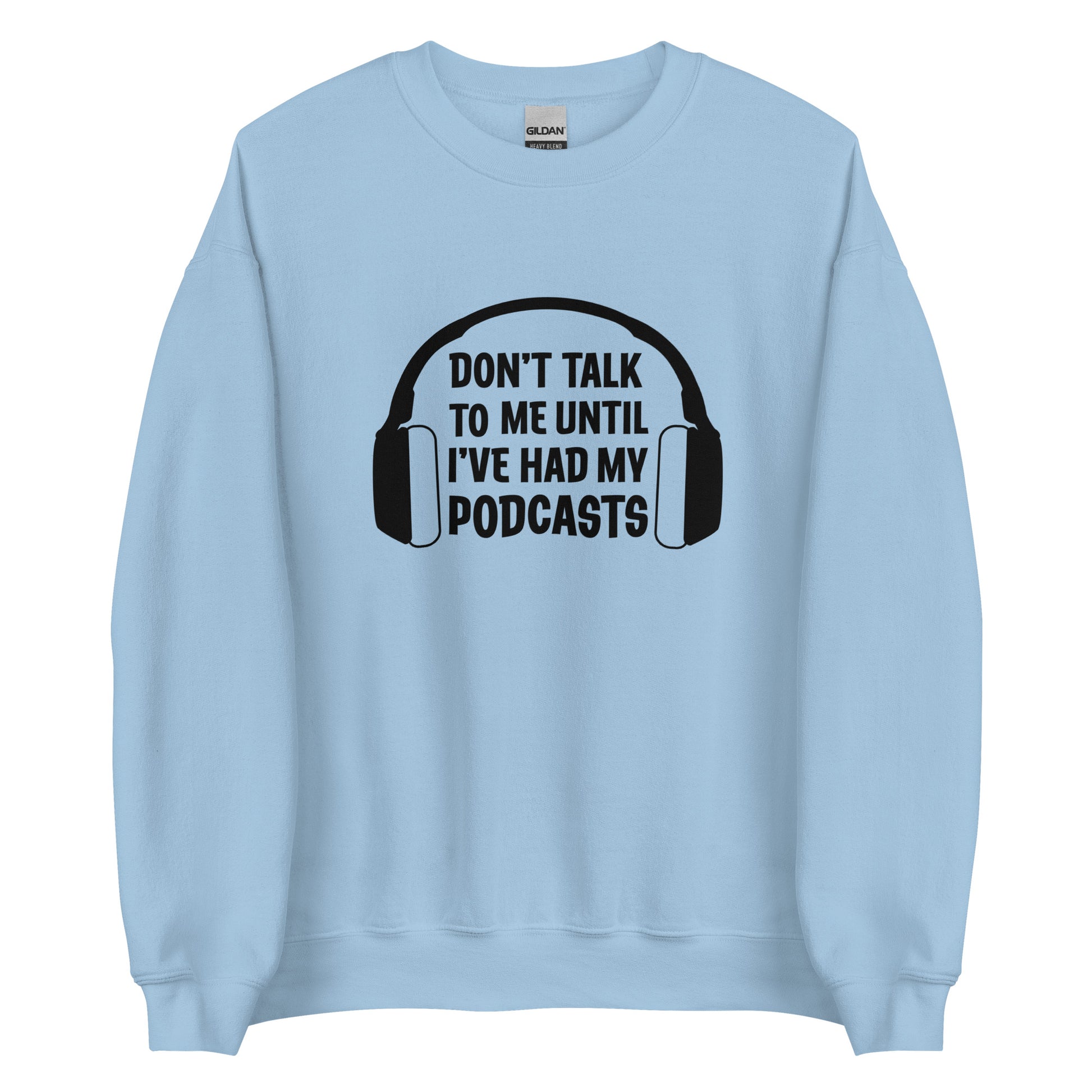 A light blue crewneck sweatshirt with an image of headphones and text reading "Don't talk to me until I've had my podcasts"