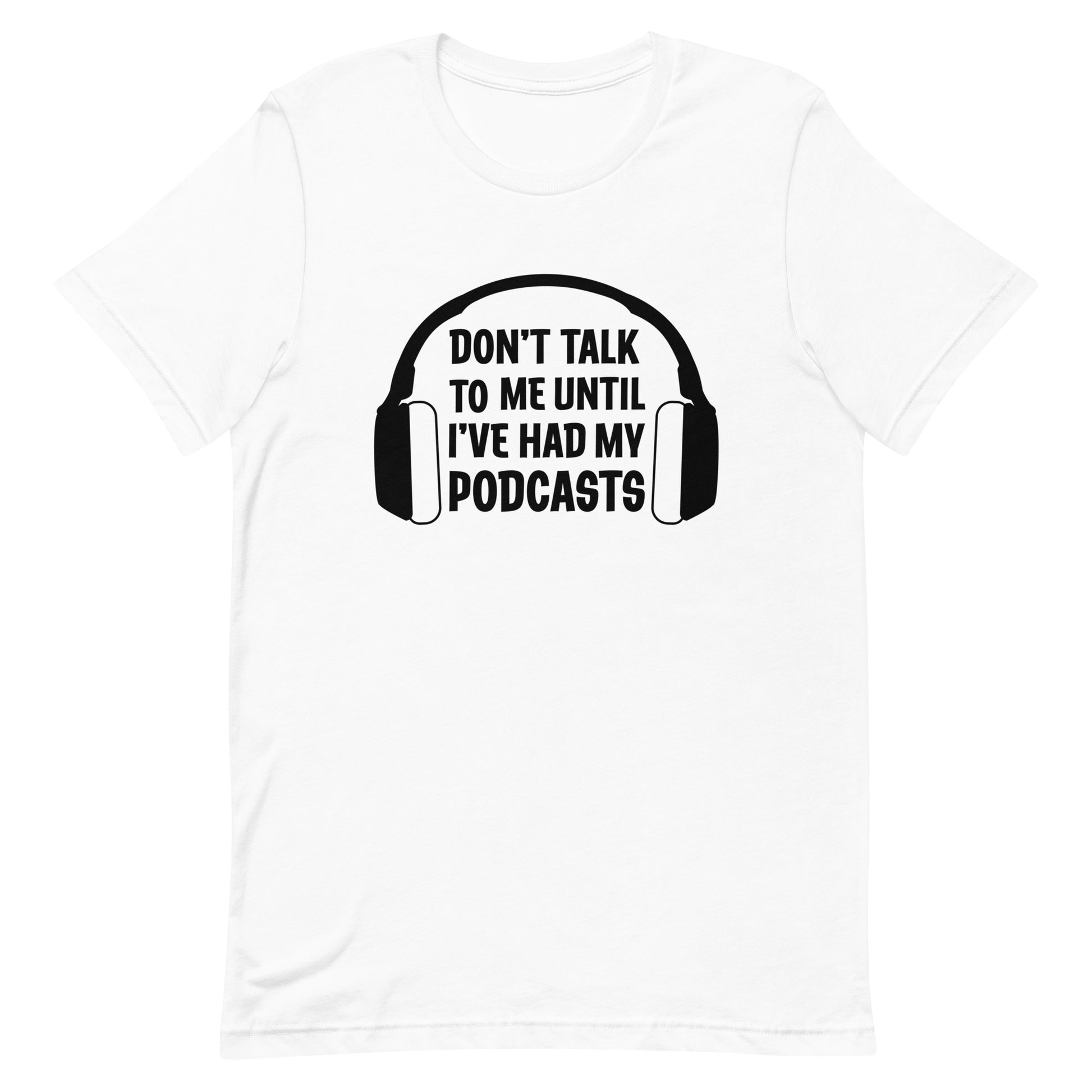 A white crewneck t-shirt featuring an image of headphones surrounding text reading "Don't talk to me until I've had my podcasts"