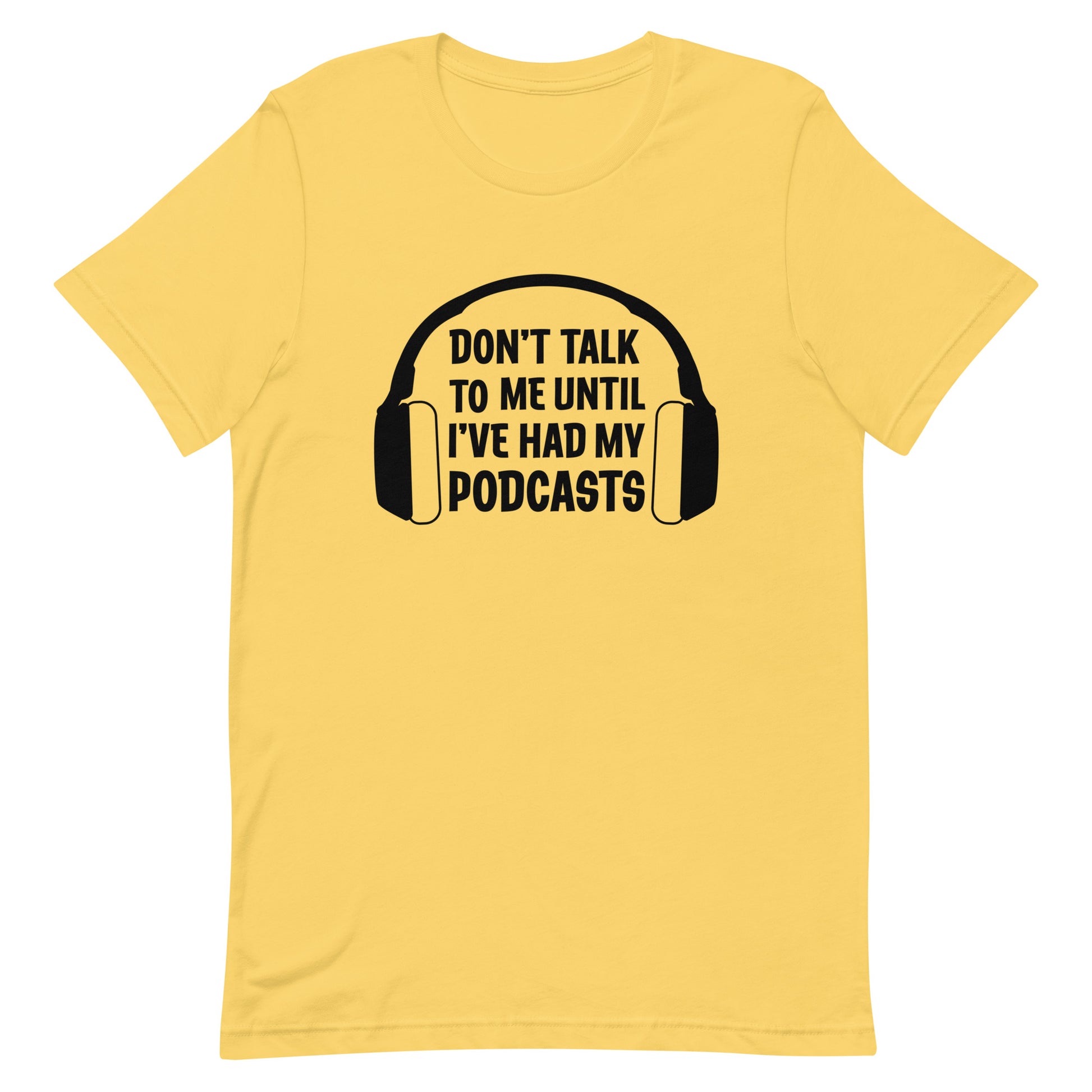 A yellow crewneck t-shirt featuring an image of headphones surrounding text reading "Don't talk to me until I've had my podcasts"