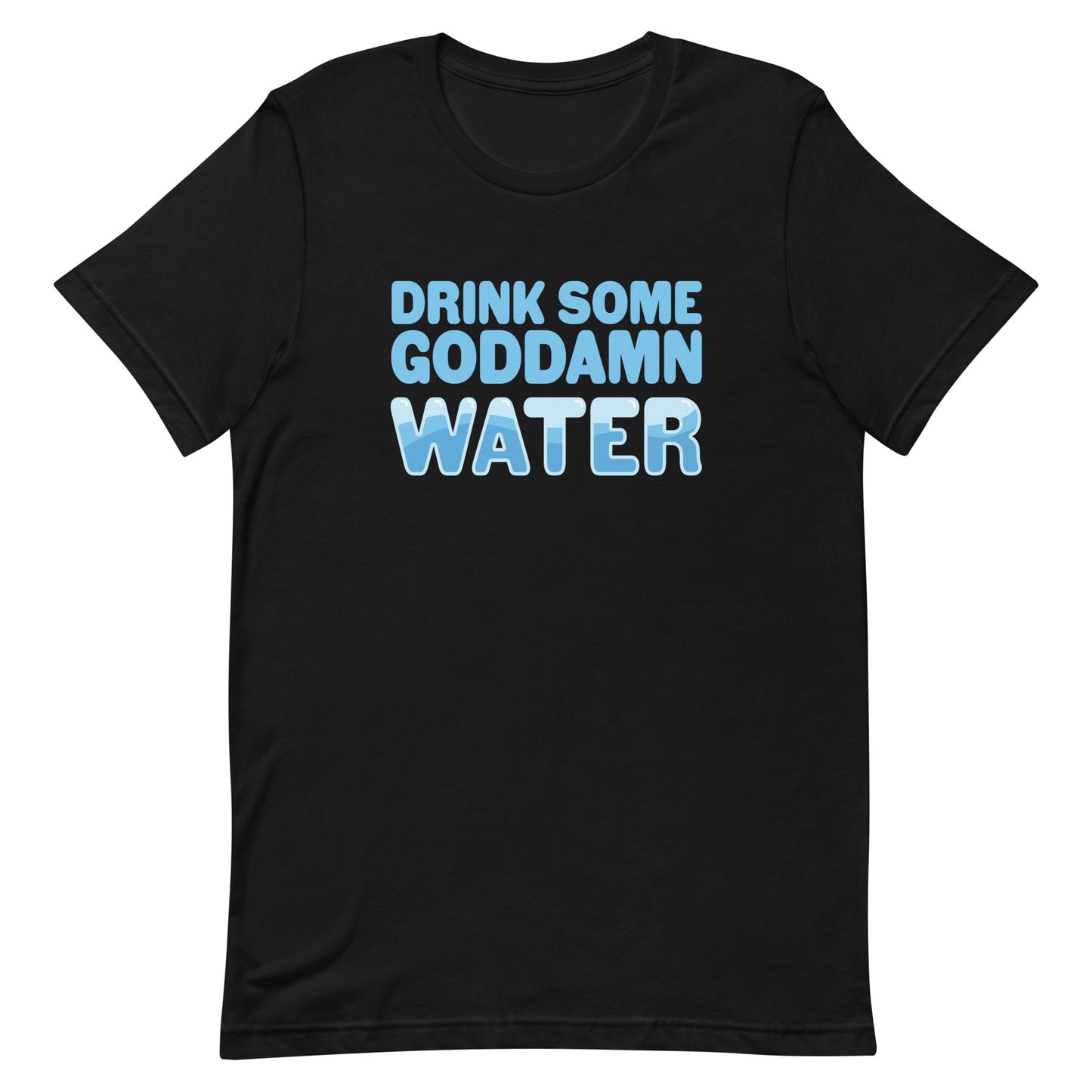 A black crewneck t-shirt with blue bubble text that reads "Drink some goddamn water"