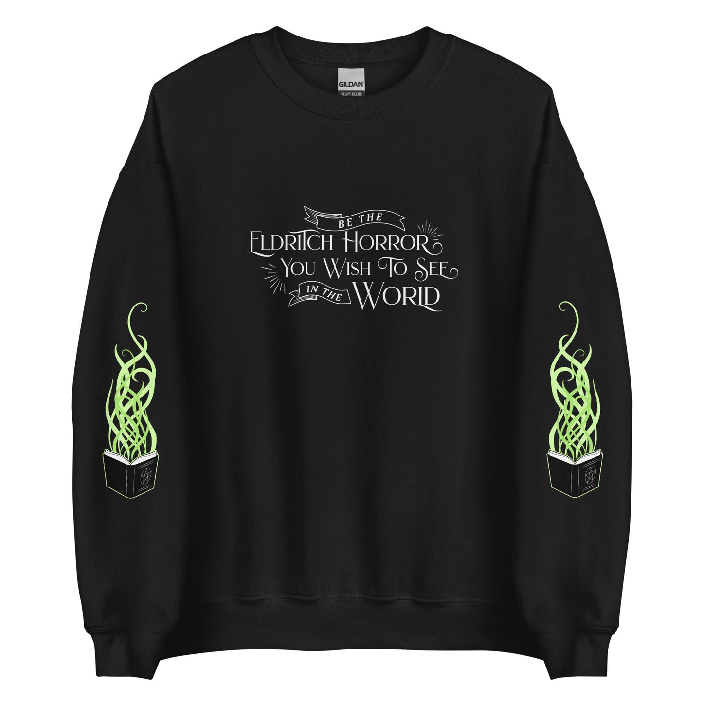 A black crewneck sweatshirt with white old-fashioned text on the chest that reads "Be The Eldritch Horror You Wish To See In The World". On each sleeve is an illustration of a spellbook with green magical tendrils spreading upward from the pages.