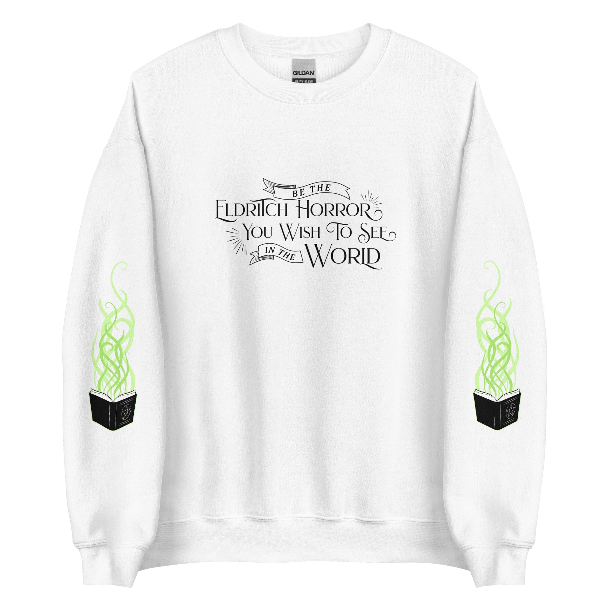 A white crewneck sweatshirt with black old-fashioned text on the chest that reads "Be The Eldritch Horror You Wish To See In The World". On each sleeve is an illustration of a spellbook with green magical tendrils spreading upward from the pages.