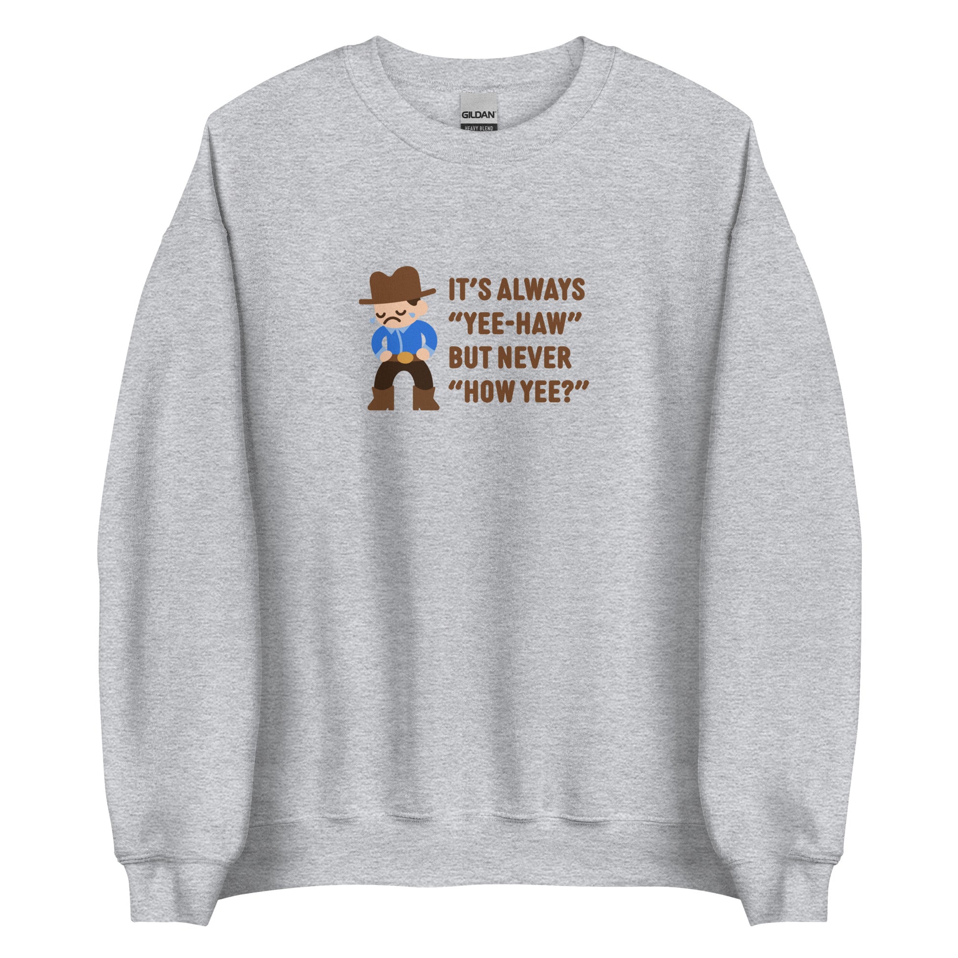 A grey crewneck sweatshirt featuring an illustration of a crying cowboy wearing a blue shirt. Text alongside the cowboy reads "It's always "yee-haw" but never "How yee?""