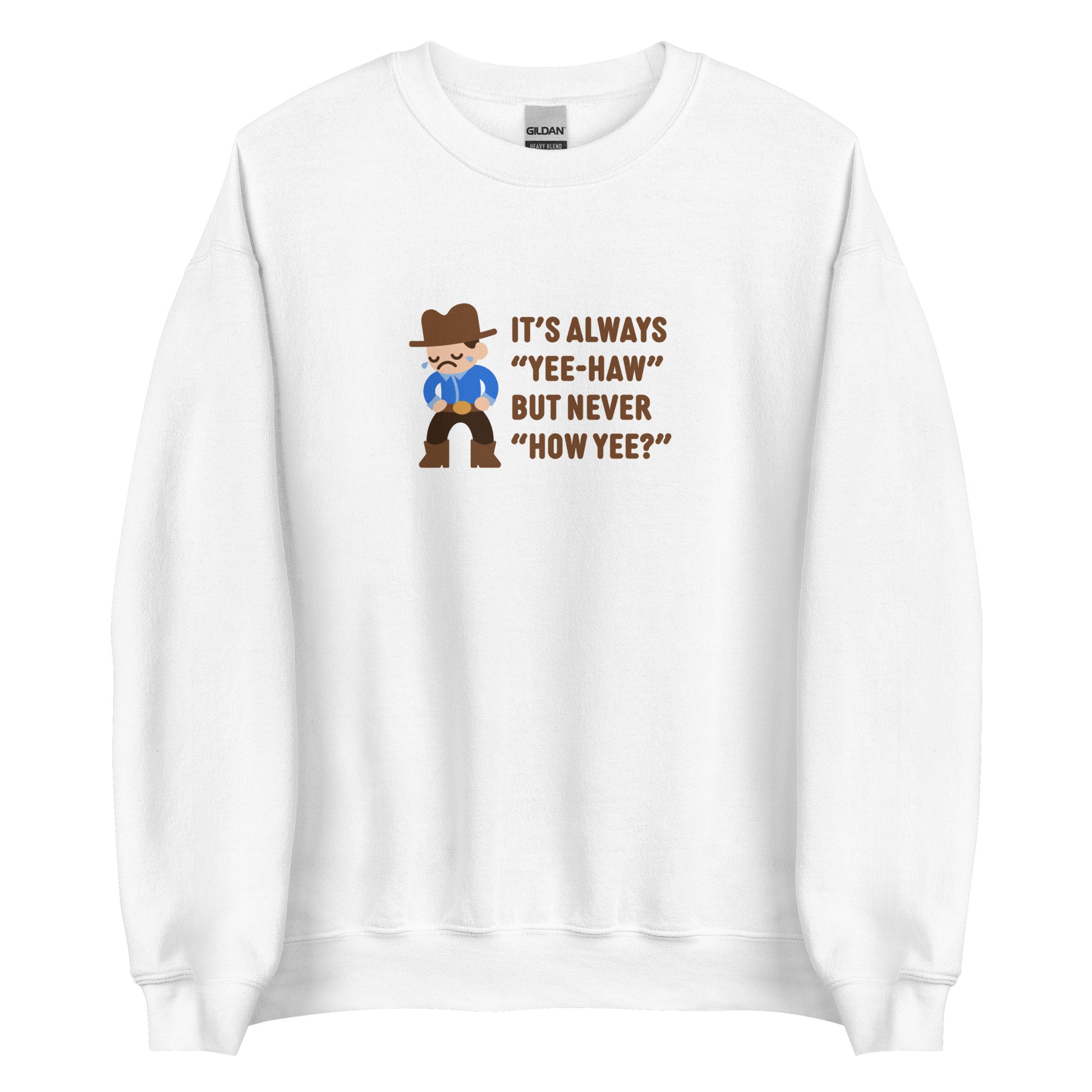 A white crewneck sweatshirt featuring an illustration of a crying cowboy wearing a blue shirt. Text alongside the cowboy reads "It's always "yee-haw" but never "How yee?""