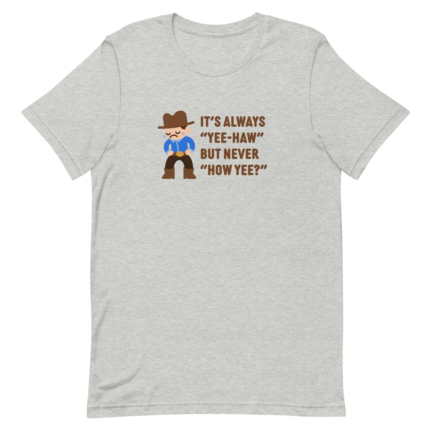 A grey crewneck t-shirt featuring an illustration of a crying cowboy wearing a blue shirt. Text alongside the cowboy reads "It's always "yee-haw" but never "How yee?""