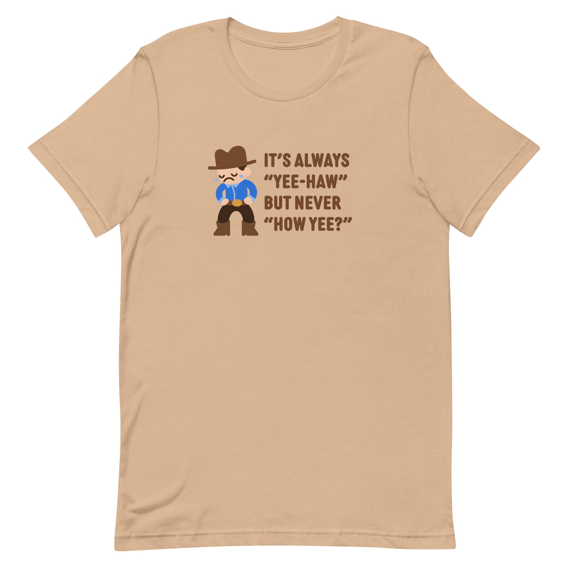 A tan crewneck t-shirt featuring an illustration of a crying cowboy wearing a blue shirt. Text alongside the cowboy reads "It's always "yee-haw" but never "How yee?""