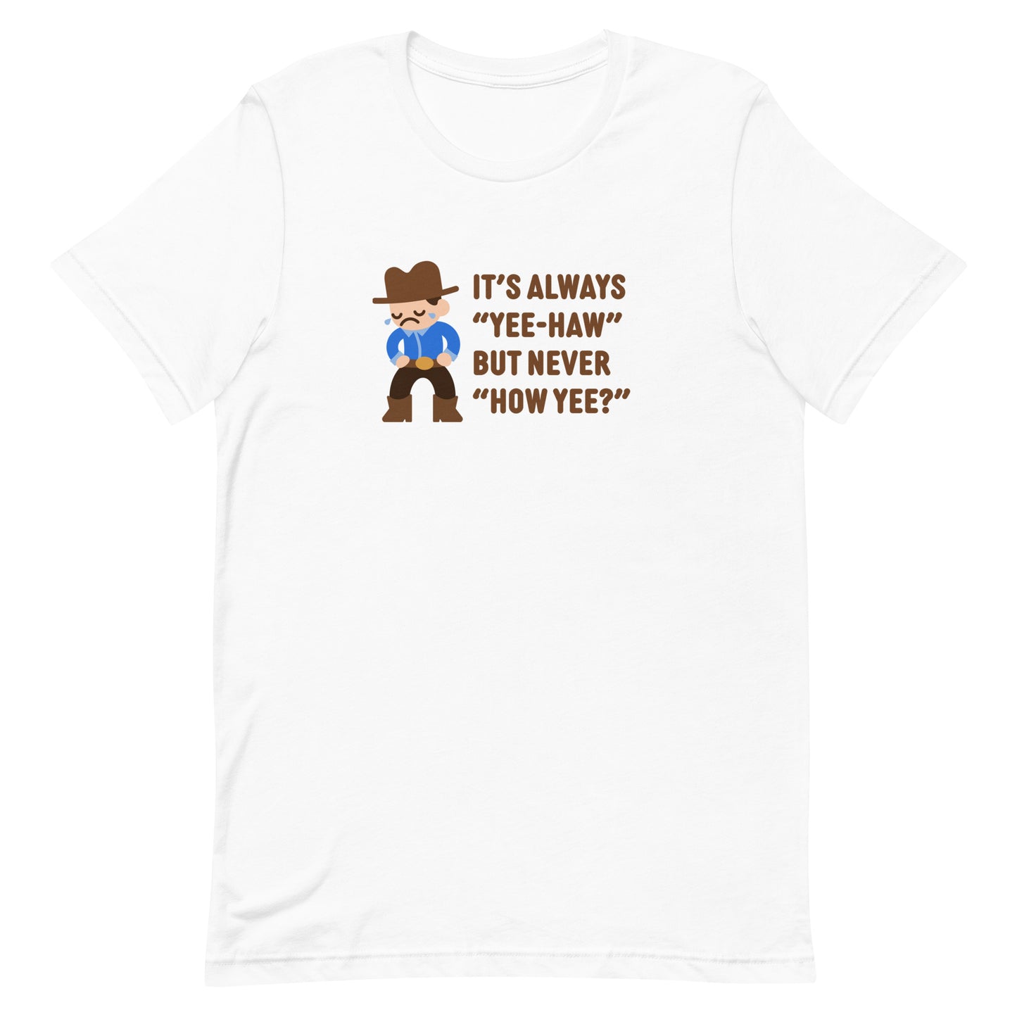 A white crewneck t-shirt featuring an illustration of a crying cowboy wearing a blue shirt. Text alongside the cowboy reads "It's always "yee-haw" but never "How yee?""