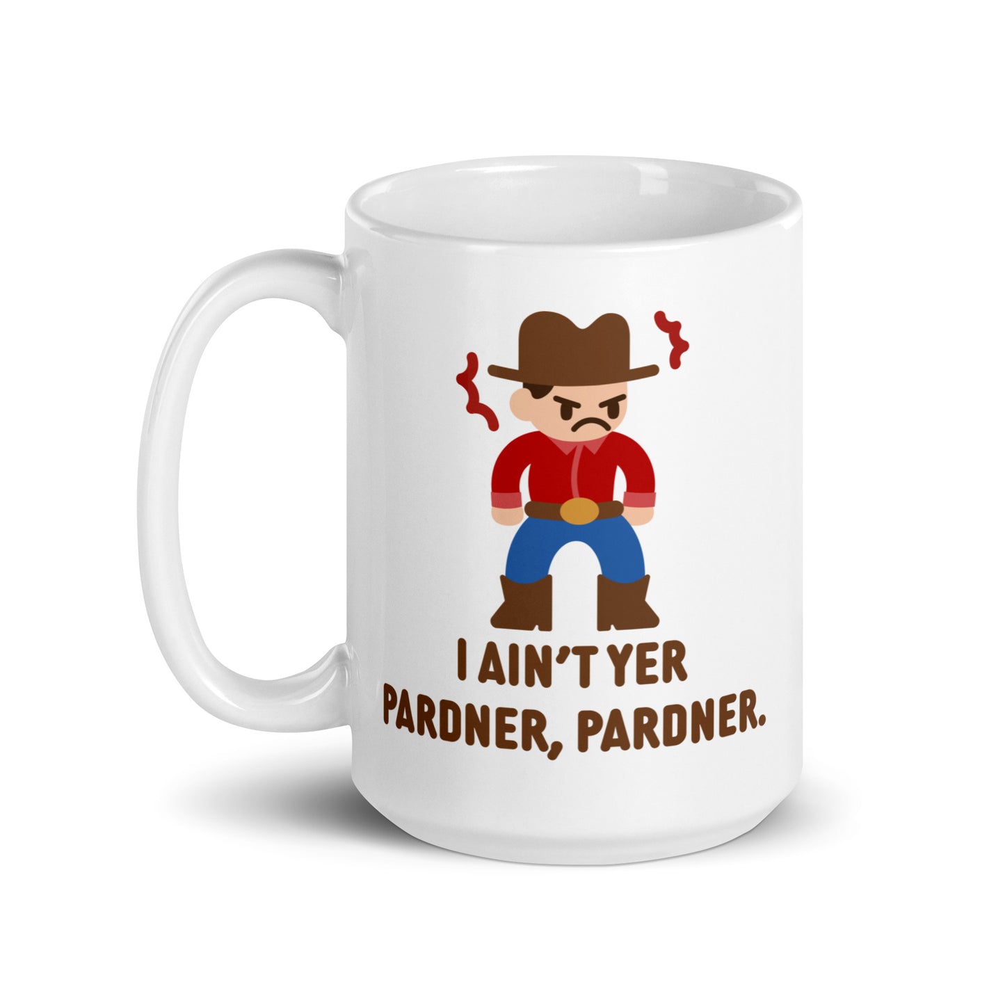 A white 15 ounce ceramic coffee mug featuring an illustration of a grumpy cowboy wearing a red shirt. Text beneath the cowboy reads "I ain't yer pardner, pardner."