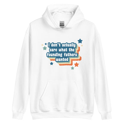 A white hooded sweatshirt featuring text that reads "I don't actually care what the founding fathers wanted". Stars and a colorful drop shadow surround the text.