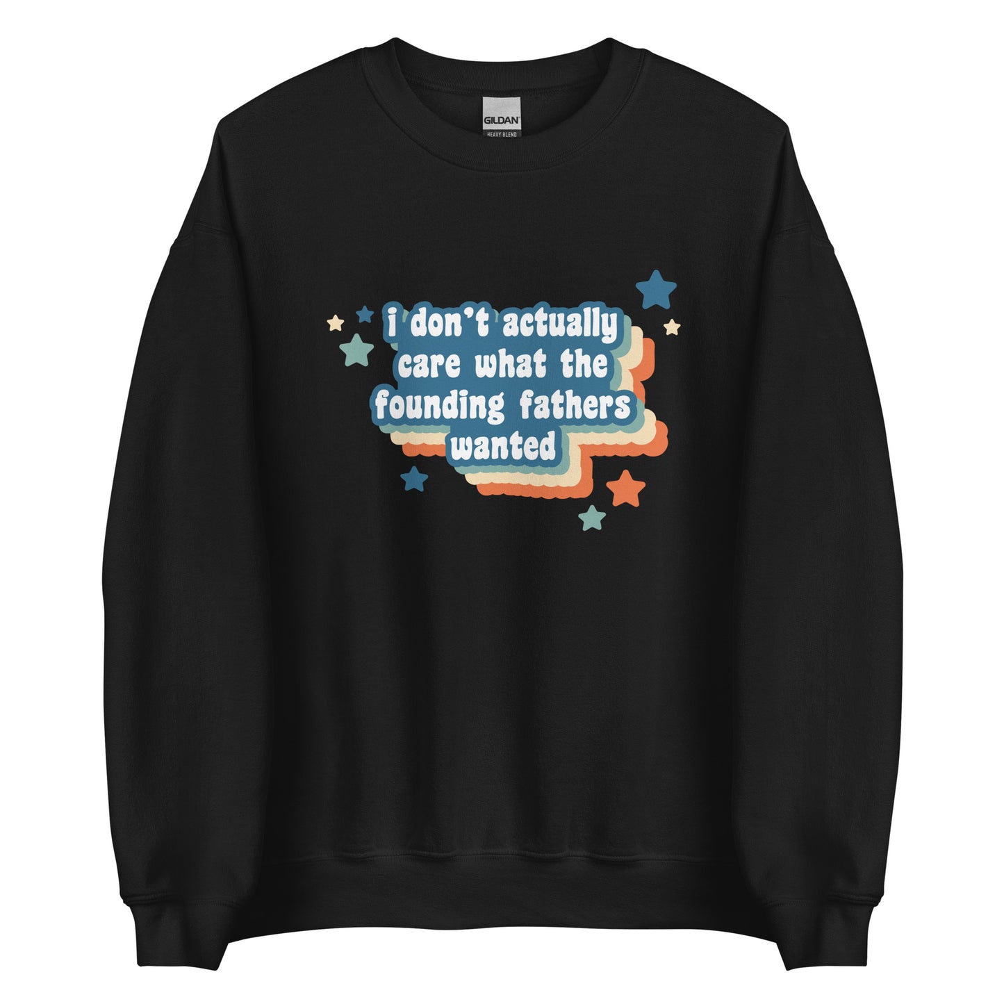 A black crewneck sweatshirt featuring text that reads "I Don't Actually Care What The Founding Fathers Wanted". Colorful stars and a drop shadow surround the text.