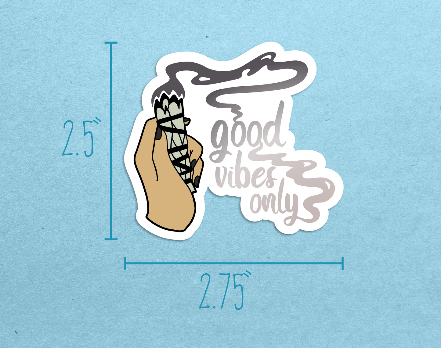 A diecut sticker featuring a picture of a hand holding a sage stick and text reading "Good Vibes Only" next to measurements reading 2.5" high and 2.75" wide