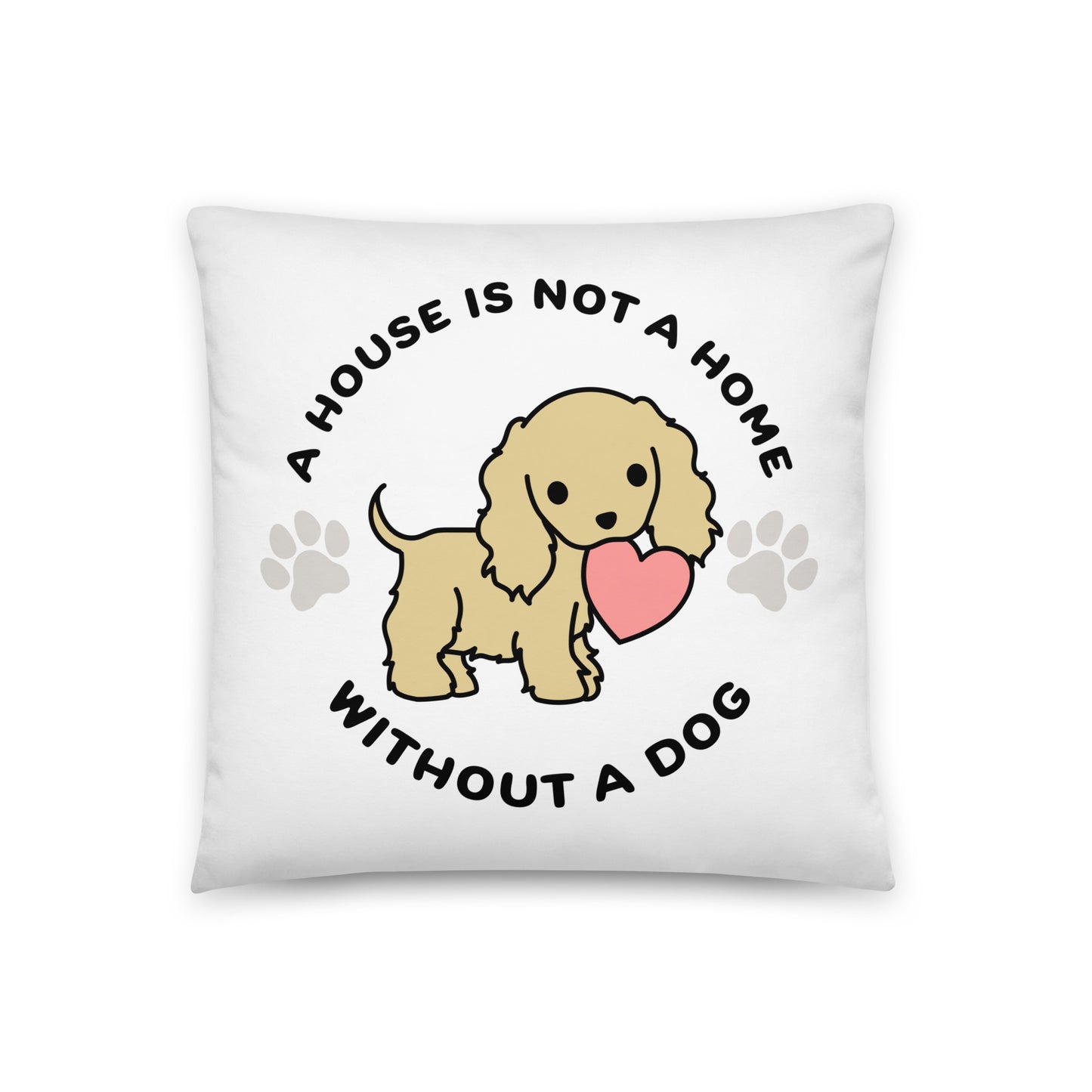 A white, 18" x 18" pillow featuing a cute, stylized illustration of a Cocker Spaniel holding a heart in its mouth. Text in a circle around the dog reads "A house is not a home without a dog"