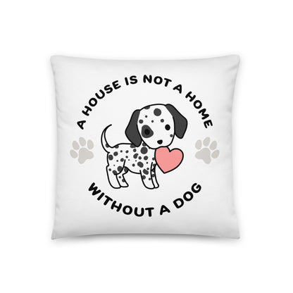 A white, 18" x 18" pillow featuing a cute, stylized illustration of a Dalmatian holding a heart in its mouth. Text in a circle around the dog reads "A house is not a home without a dog"