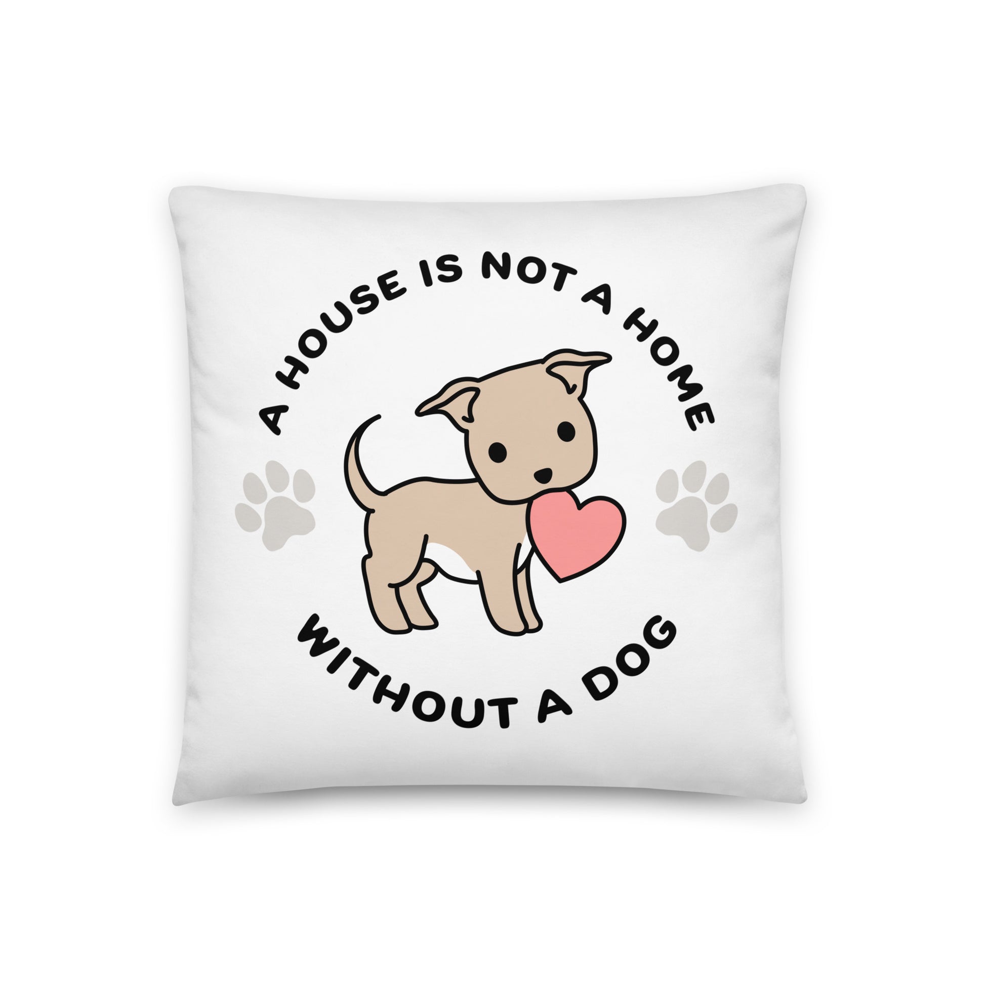A white, 18" x 18" pillow featuing a cute, stylized illustration of a Pitbull holding a heart in its mouth. Text in a circle around the dog reads "A house is not a home without a dog"