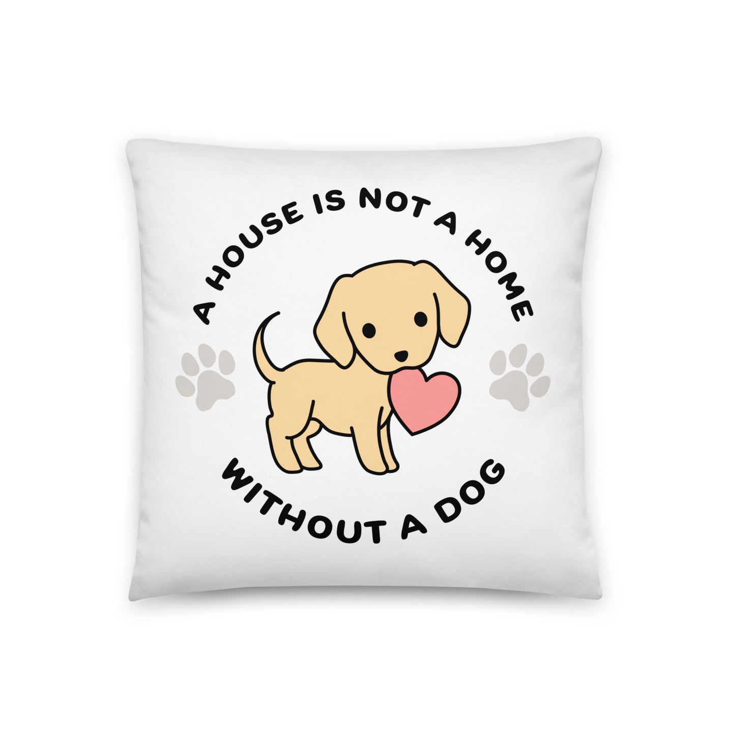 A white, 18" x 18" pillow featuing a cute, stylized illustration of a Yellow Lab holding a heart in its mouth. Text in a circle around the dog reads "A house is not a home without a dog"