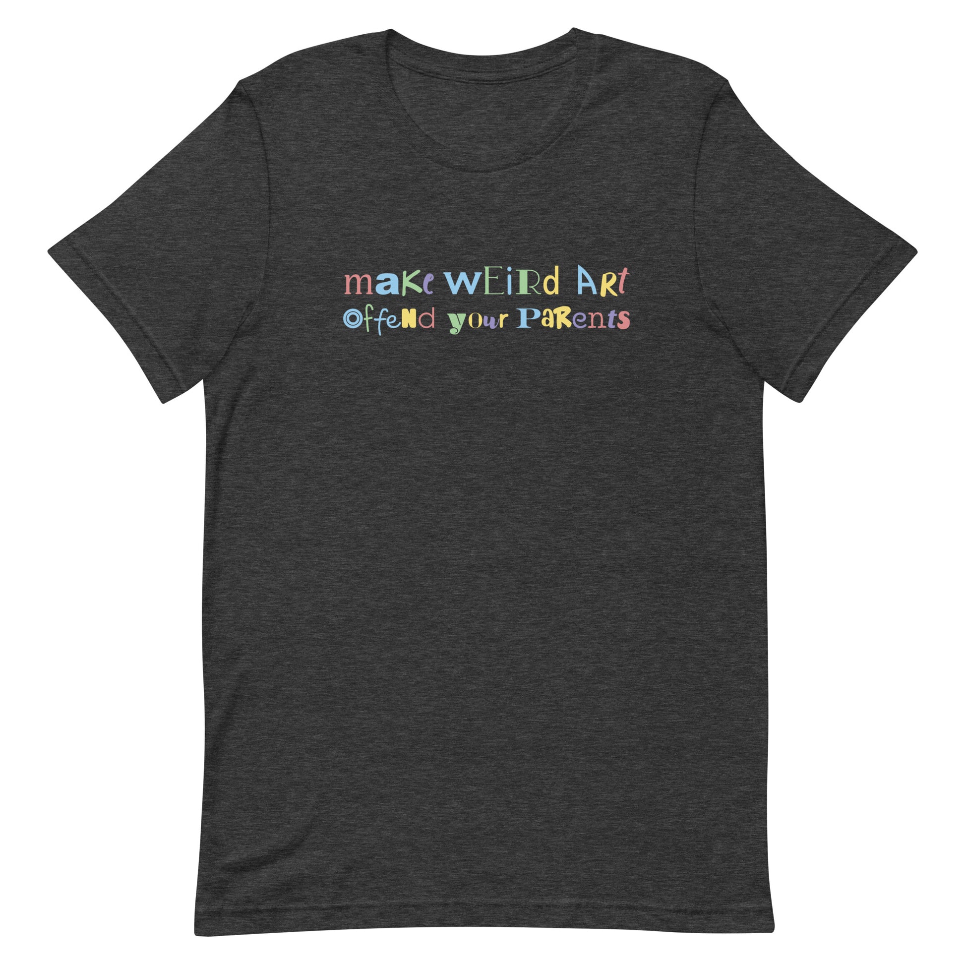 A dark grey crewneck t-shirt with text that reads "make weird art, offend your parents". The text is a scrambled collection of different colors and fonts.