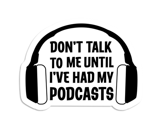 A die-cut sticker featuring headphones and text reading "Don't talk to me until I've had my podcasts"