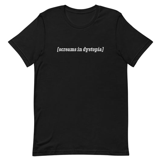 A black crewneck t-shirt with white text in the style of subtitles. The text reads "[screams in dystopia]".