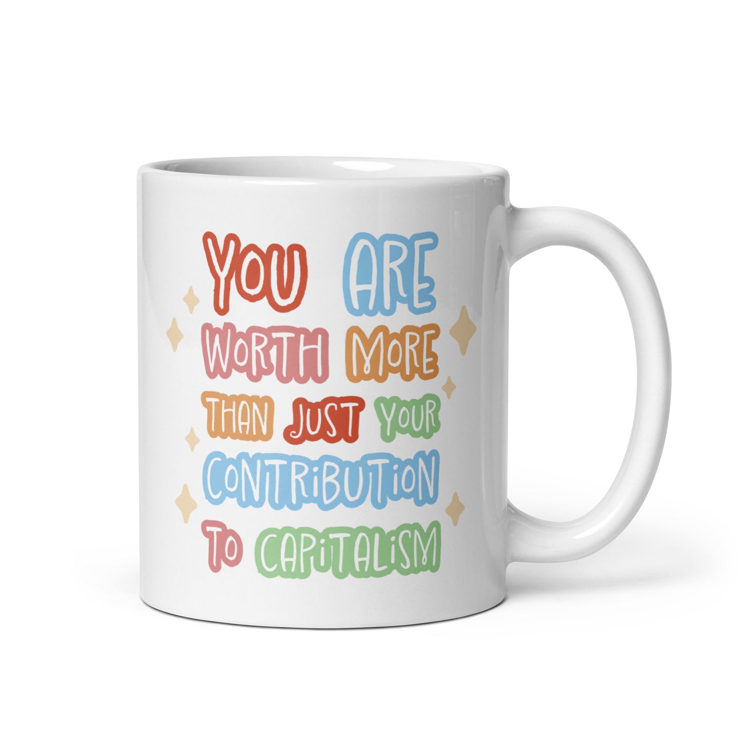 A white ceramic 11 ounce mug featuring colorful hand-written-style text that reads "You are worth more than just your contribution to capitalism". Sparkles surround the text on each side.