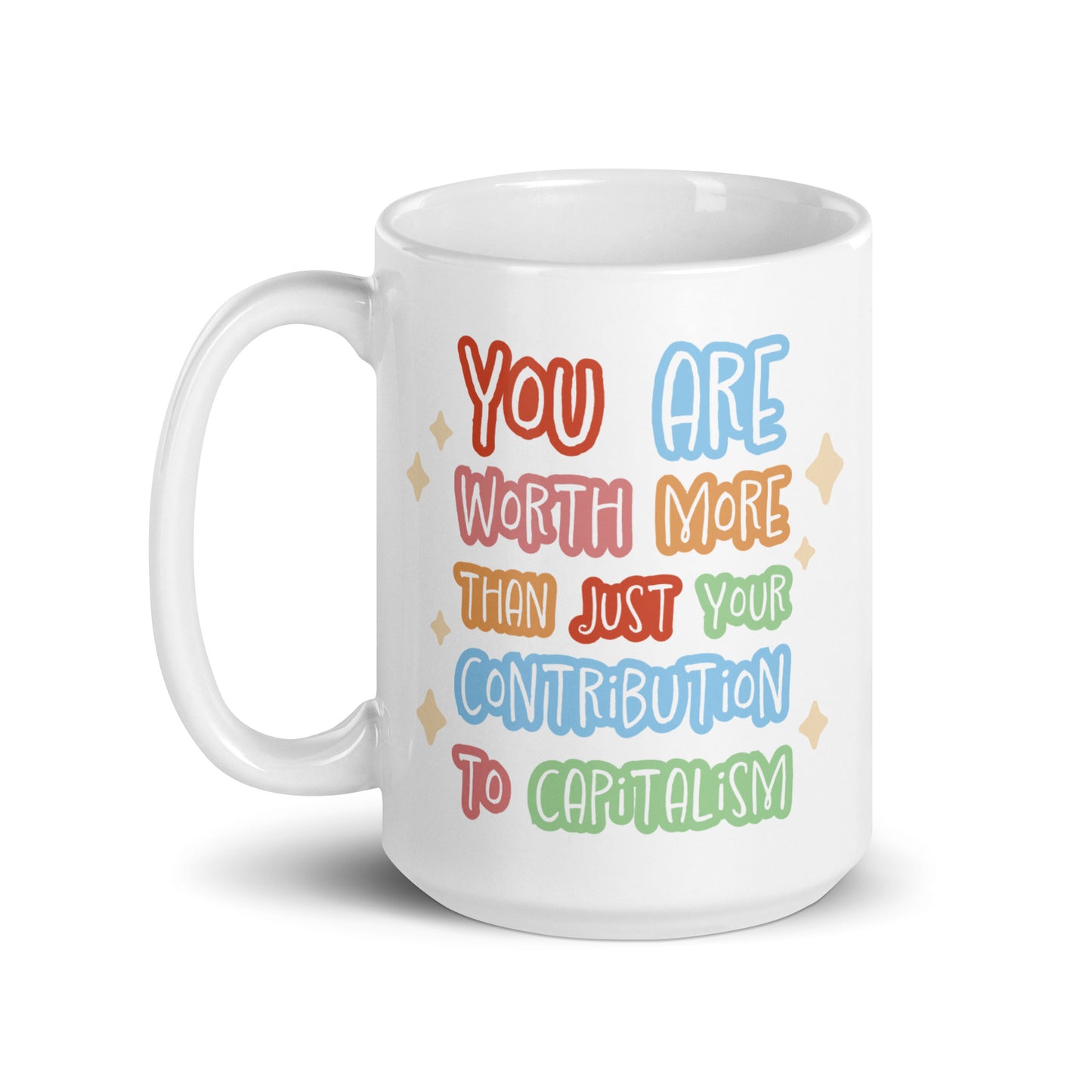 A white ceramic 15 ounce mug featuring colorful hand-written-style text that reads "You are worth more than just your contribution to capitalism". Sparkles surround the text on each side.