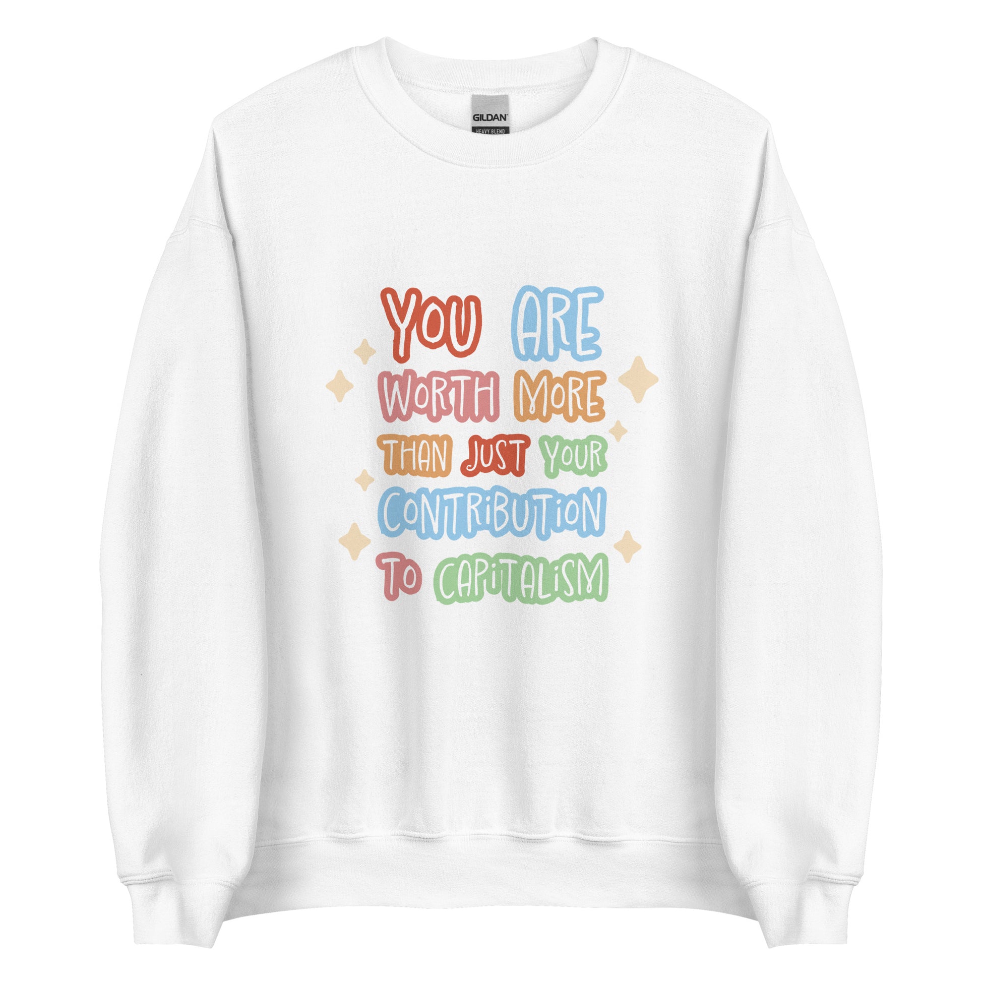 A white crewneck sweatshirt featuring colorful hand-written-style text that reads "You are worth more than just your contribution to capitalism". Sparkles surround the text on each side.